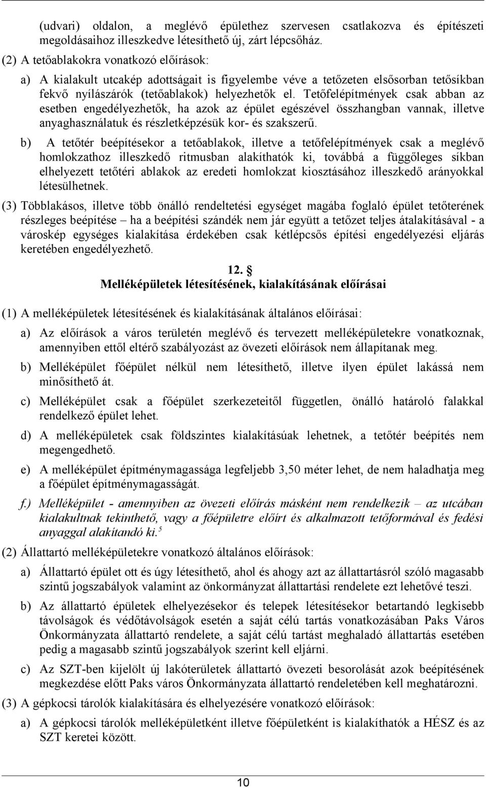 Tetőfelépítmények csak abban az esetben engedélyezhetők, ha azok az épület egészével összhangban vannak, illetve anyaghasználatuk és részletképzésük kor- és szakszerű.