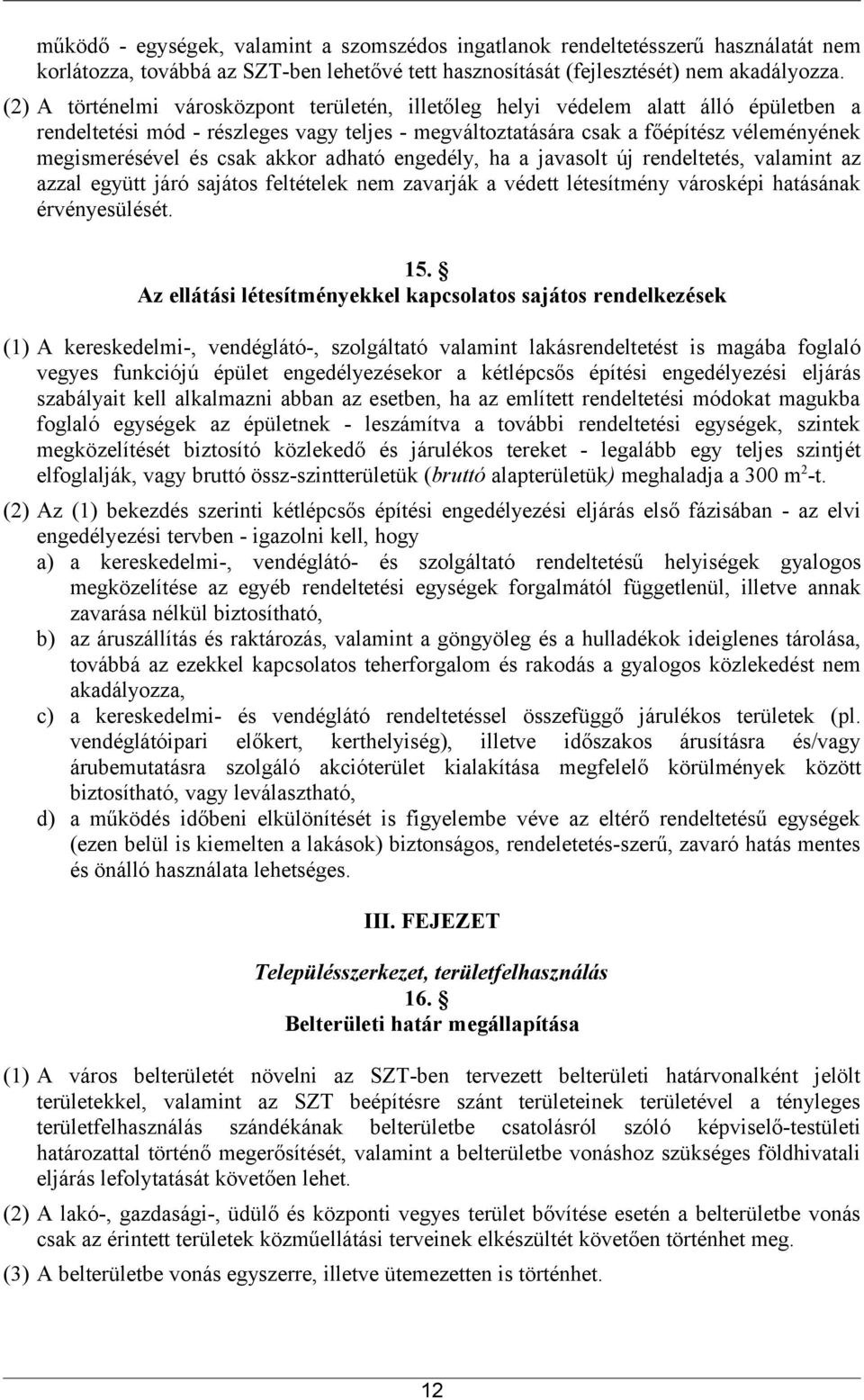 csak akkor adható engedély, ha a javasolt új rendeltetés, valamint az azzal együtt járó sajátos feltételek nem zavarják a védett létesítmény városképi hatásának érvényesülését. 15.