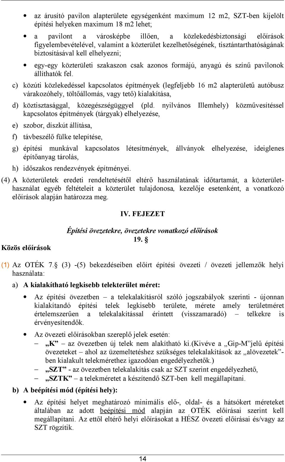 állíthatók fel. c) közúti közlekedéssel kapcsolatos építmények (legfeljebb 16 m2 alapterületű autóbusz várakozóhely, töltőállomás, vagy tető) kialakítása, d) köztisztasággal, közegészségüggyel (pld.