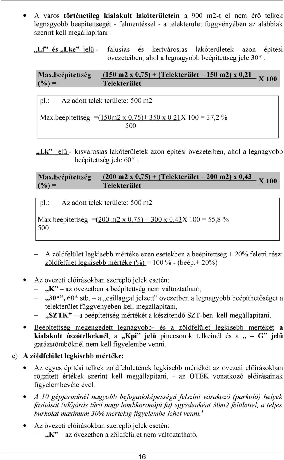 beépítettség (%) = (150 m2 x 0,75) + (Telekterület 150 m2) x 0,21 Telekterület X 100 pl.: Az adott telek területe: 500 m2 Max.