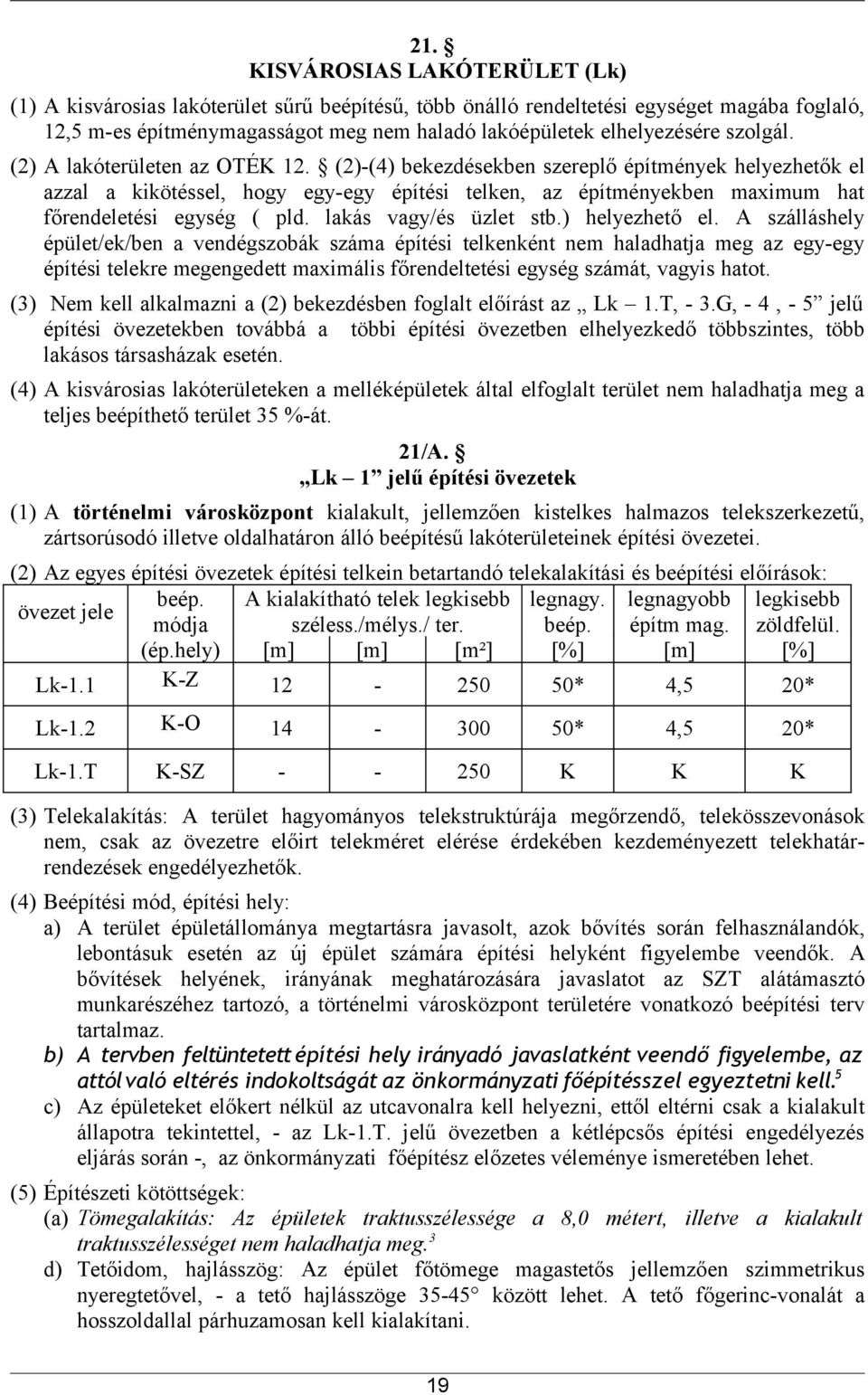 (2)-(4) bekezdésekben szereplő építmények helyezhetők el azzal a kikötéssel, hogy egy-egy építési telken, az építményekben maximum hat főrendeletési egység ( pld. lakás vagy/és üzlet stb.