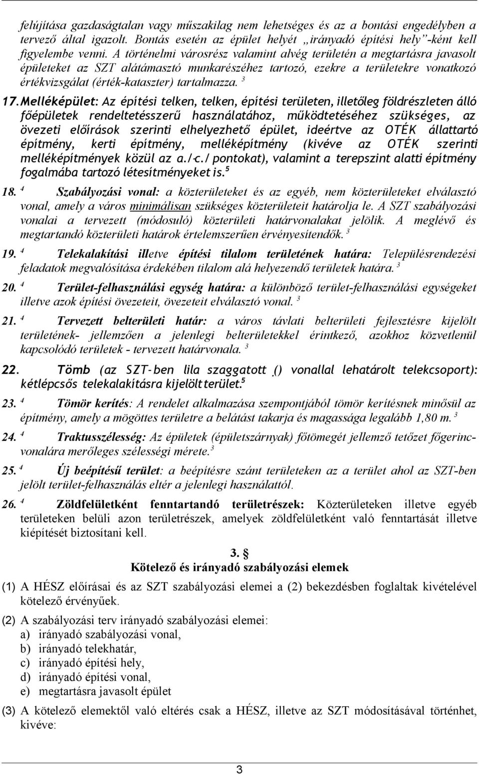 3 17.Melléképület: Az építési telken, telken, építési területen, illetőleg földrészleten álló főépületek rendeltetésszerű használatához, működtetéséhez szükséges, az övezeti előírások szerinti