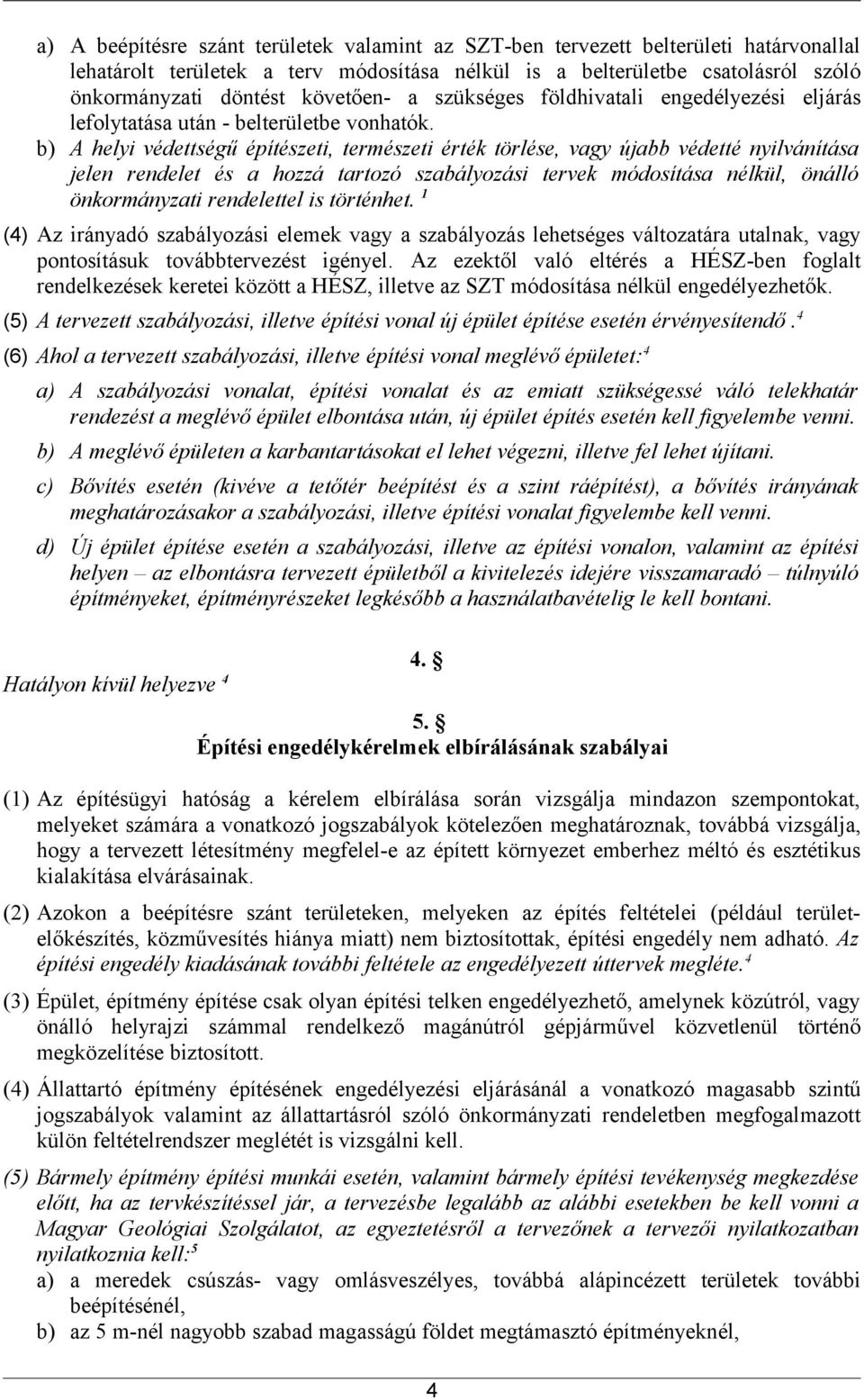 b) A helyi védettségű építészeti, természeti érték törlése, vagy újabb védetté nyilvánítása jelen rendelet és a hozzá tartozó szabályozási tervek módosítása nélkül, önálló önkormányzati rendelettel