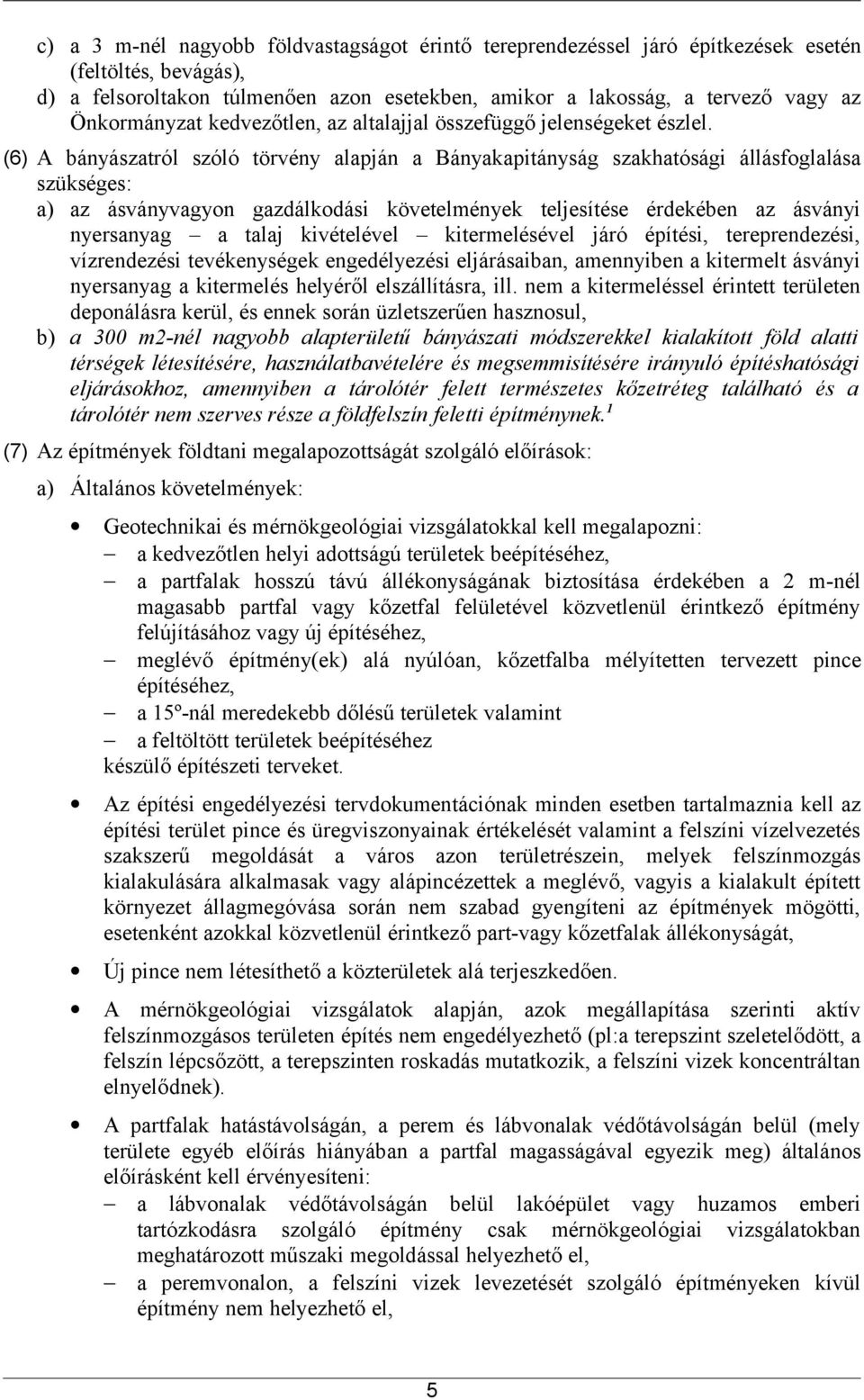 (6) A bányászatról szóló törvény alapján a Bányakapitányság szakhatósági állásfoglalása szükséges: a) az ásványvagyon gazdálkodási követelmények teljesítése érdekében az ásványi nyersanyag a talaj