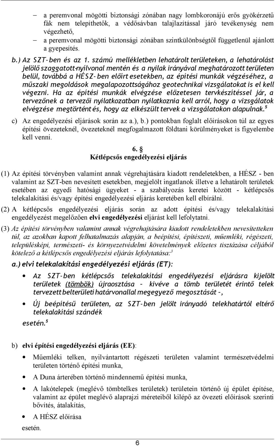 számú mellékletben lehatárolt területeken, a lehatárolást jelölő szaggatott-nyílvonal mentén és a nyilak irányával meghatározott területen belül, továbbá a HÉSZ- ben előírt esetekben, az építési