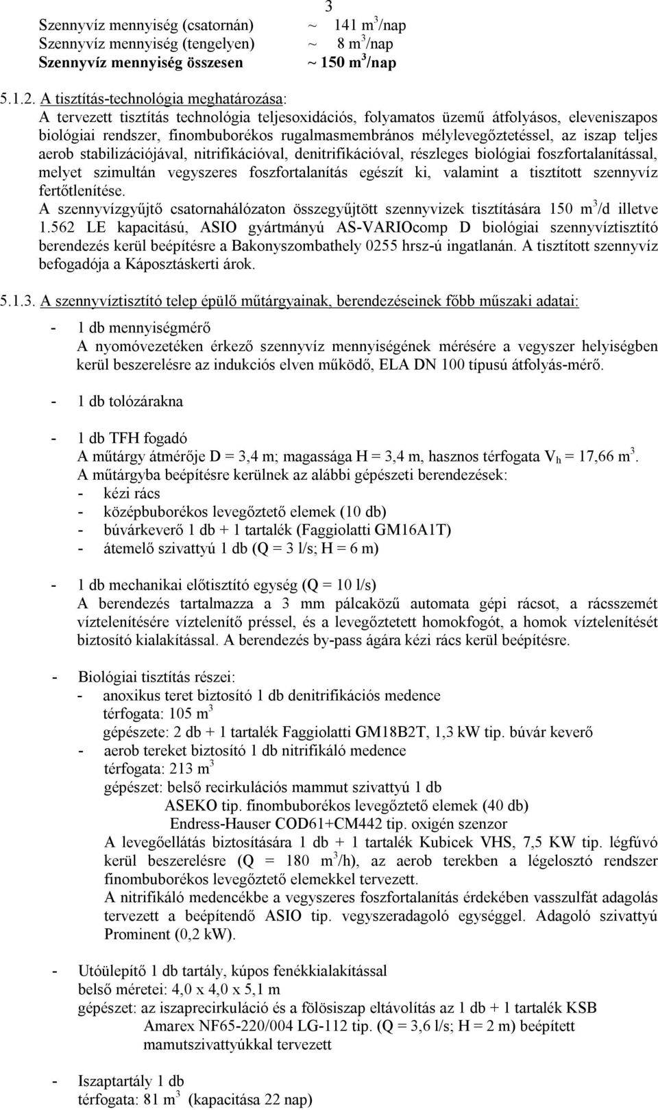 mélylevegőztetéssel, az iszap teljes aerob stabilizációjával, nitrifikációval, denitrifikációval, részleges biológiai foszfortalanítással, melyet szimultán vegyszeres foszfortalanítás egészít ki,