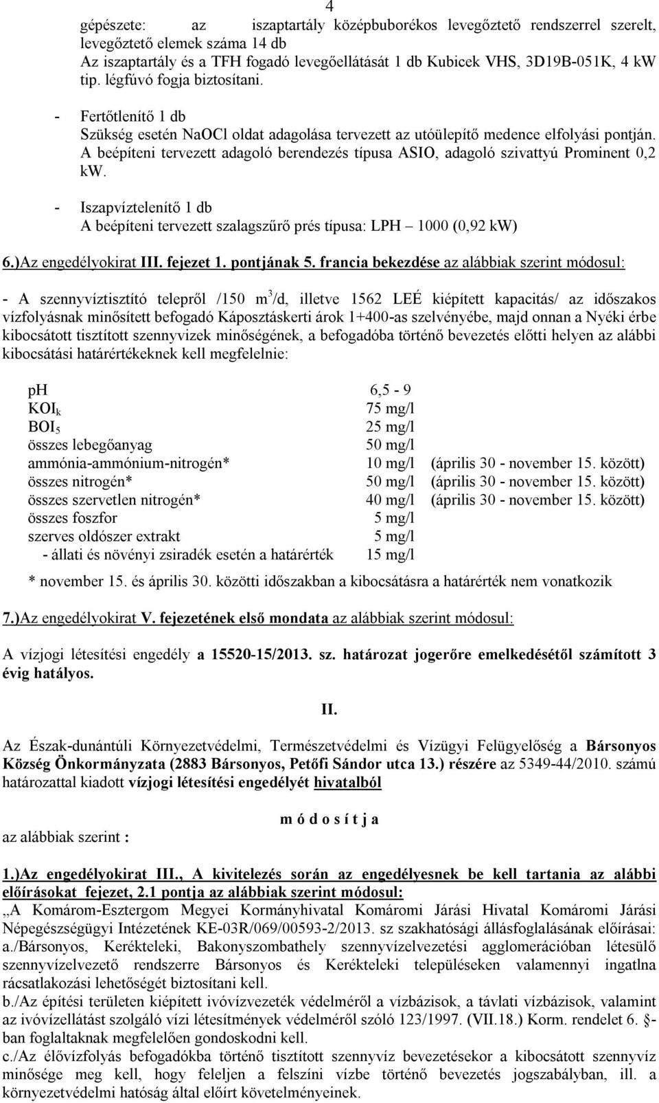 A beépíteni tervezett adagoló berendezés típusa ASIO, adagoló szivattyú Prominent 0,2 kw. - Iszapvíztelenítő 1 db A beépíteni tervezett szalagszűrő prés típusa: LPH 1000 (0,92 kw) 6.