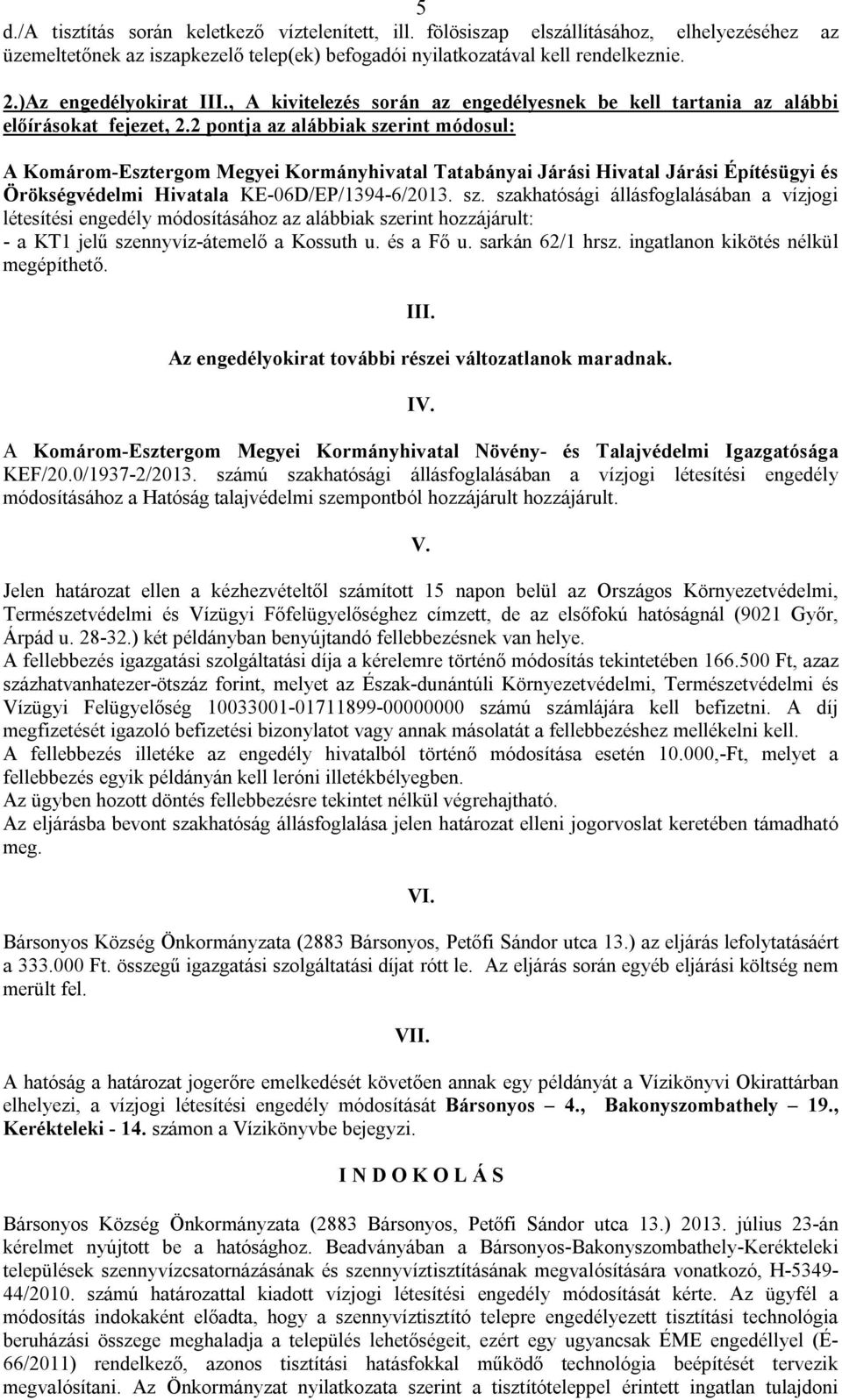 2 pontja az alábbiak szerint módosul: A Komárom-Esztergom Megyei Kormányhivatal Tatabányai Járási Hivatal Járási Építésügyi és Örökségvédelmi Hivatala KE-06D/EP/1394-6/2013. sz. szakhatósági állásfoglalásában a vízjogi létesítési engedély módosításához az alábbiak szerint hozzájárult: - a KT1 jelű szennyvíz-átemelő a Kossuth u.