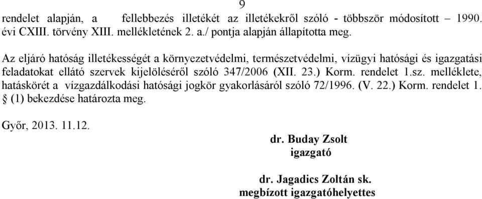 347/2006 (XII. 23.) Korm. rendelet 1.sz. melléklete, hatáskörét a vízgazdálkodási hatósági jogkör gyakorlásáról szóló 72/1996. (V. 22.) Korm. rendelet 1. (1) bekezdése határozta meg.