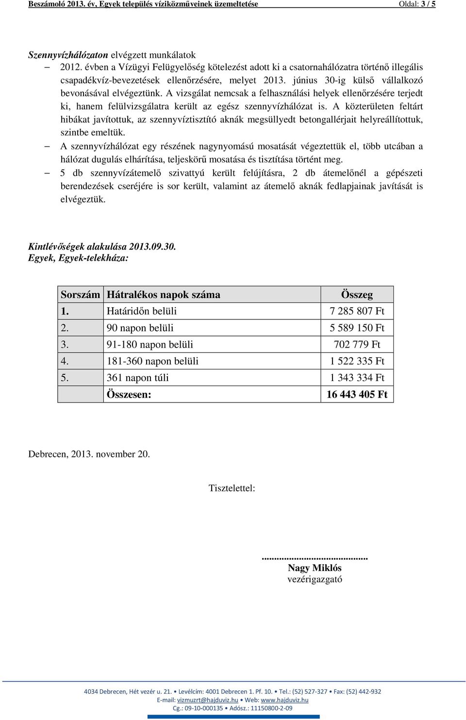 A vizsgálat nemcsak a felhasználási helyek ellenőrzésére terjedt ki, hanem felülvizsgálatra került az egész szennyvízhálózat is.