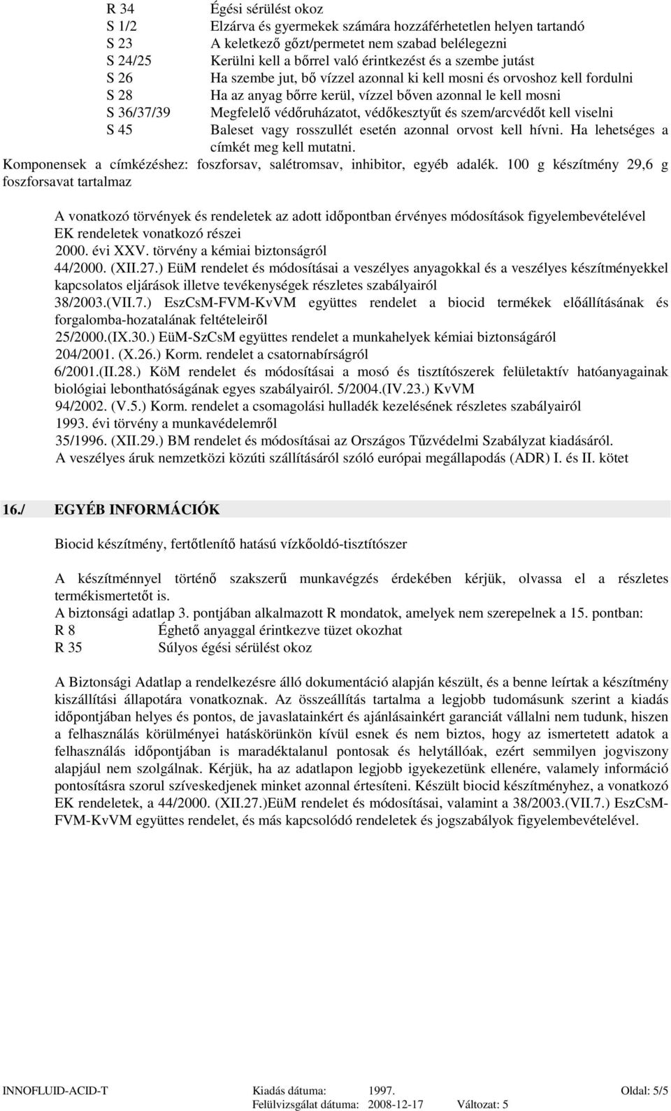 védőruházatot, védőkesztyűt és szem/arcvédőt kell viselni Baleset vagy rosszullét esetén azonnal orvost kell hívni. Ha lehetséges a címkét meg kell mutatni.