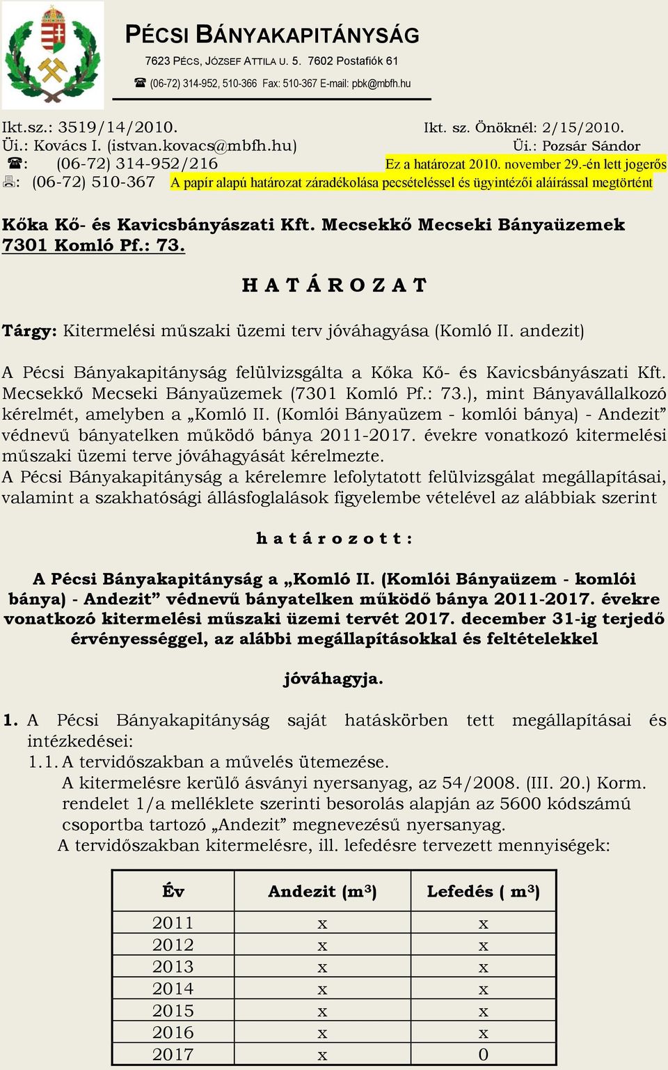 -én lett jogerős : (06-72) 510-367 A papír alapú határozat záradékolása pecsételéssel és ügyintézői aláírással megtörtént Kőka Kő- és Kavicsbányászati Kft. Mecsekkő Mecseki Bányaüzemek 7301 Komló Pf.