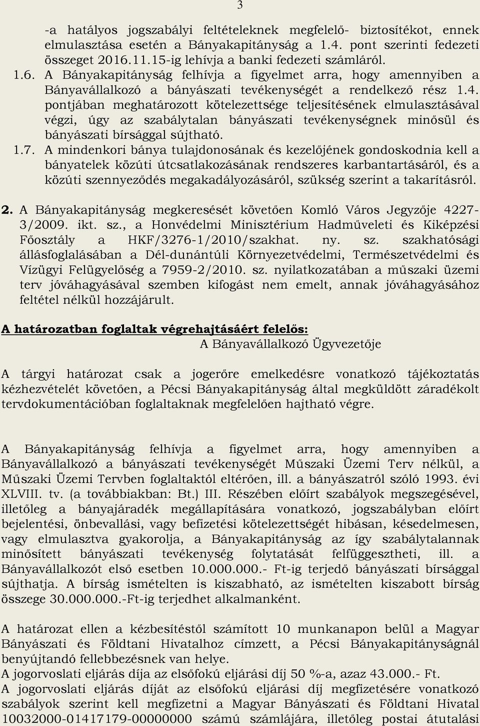 pontjában meghatározott kötelezettsége teljesítésének elmulasztásával végzi, úgy az szabálytalan bányászati tevékenységnek minősül és bányászati bírsággal sújtható. 1.7.