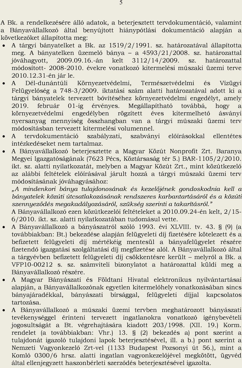 az 1519/2/1991. sz. határozatával állapította meg. A bányatelken üzemelő bánya a 4593/21/2008. sz. határozattal jóváhagyott, 2009.09.16.-án kelt 3112/14/2009. sz. határozattal módosított- 2008-2010.