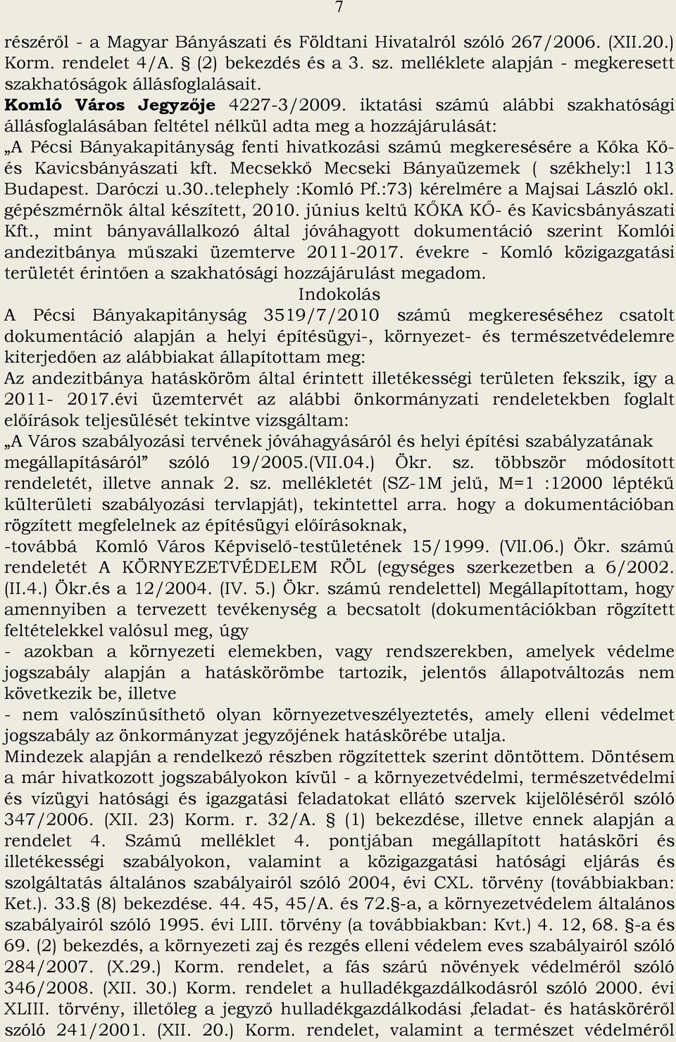 iktatási számú alábbi szakhatósági állásfoglalásában feltétel nélkül adta meg a hozzájárulását: A Pécsi Bányakapitányság fenti hivatkozási számú megkeresésére a Kőka Kőés Kavicsbányászati kft.