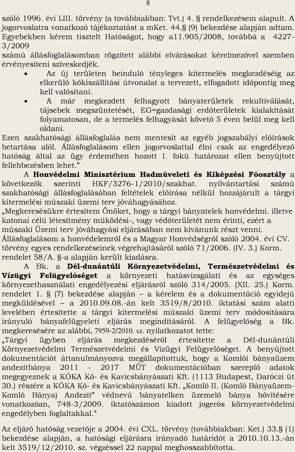 Az új területen beinduló tényleges kitermelés megkezdéséig az elkerülő kőkiszállítási útvonalat a tervezett, elfogadott időpontig meg kell valósítani.