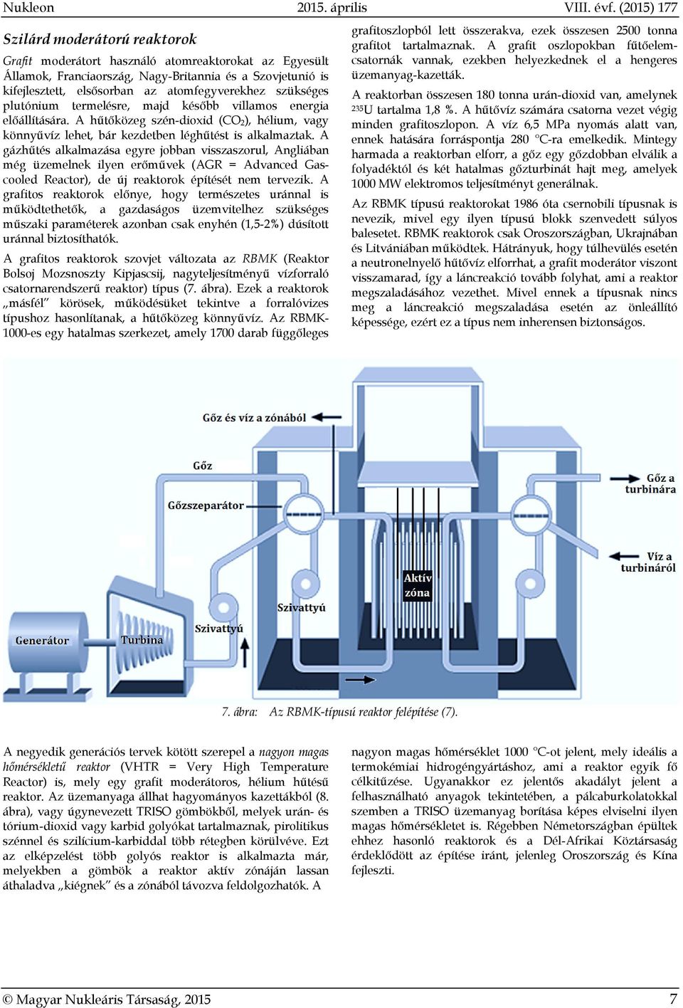 A gázhűtés alkalmazása egyre jobban visszaszorul, Angliában még üzemelnek ilyen erőművek (AGR = Advanced Gascooled Reactor), de új reaktorok építését nem tervezik.