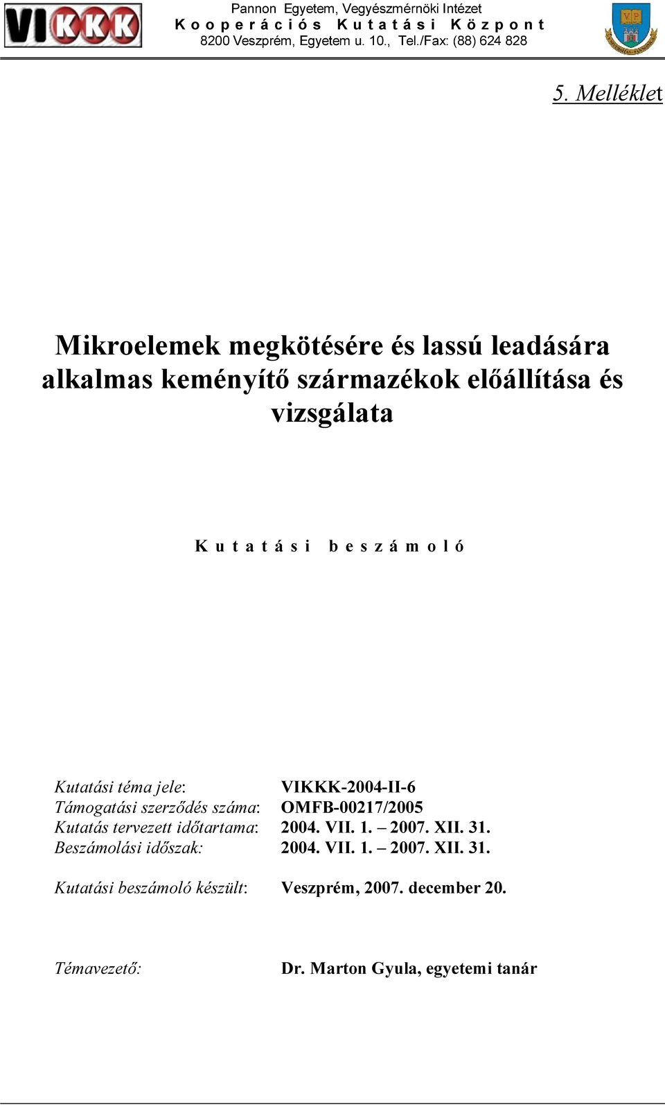 Kutatási téma jele: VIKKK-24-II-6 Támogatási szerződés száma: OMFB-217/25 Kutatás tervezett időtartama: 24. VII. 1. 27. XII. 31.