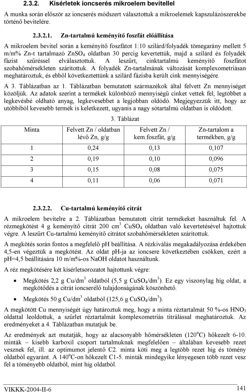 szilárd és folyadék fázist szűréssel elválasztottuk. A leszűrt, cinktartalmú keményítő foszfátot szobahőmérsékleten szárítottuk.