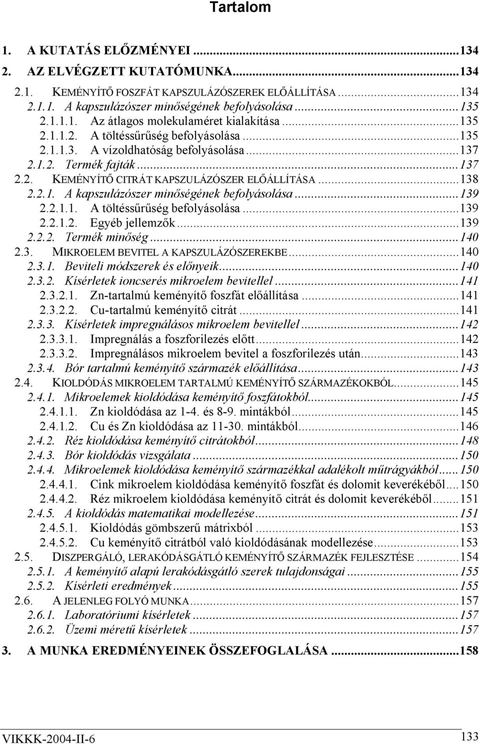 ..139 2.2.1.1. A töltéssűrűség befolyásolása...139 2.2.1.2. Egyéb jellemzők...139 2.2.2. Termék minőség...14 2.3. MIKROELEM BEVITEL A KAPSZULÁZÓSZEREKBE...14 2.3.1. Beviteli módszerek és előnyeik.