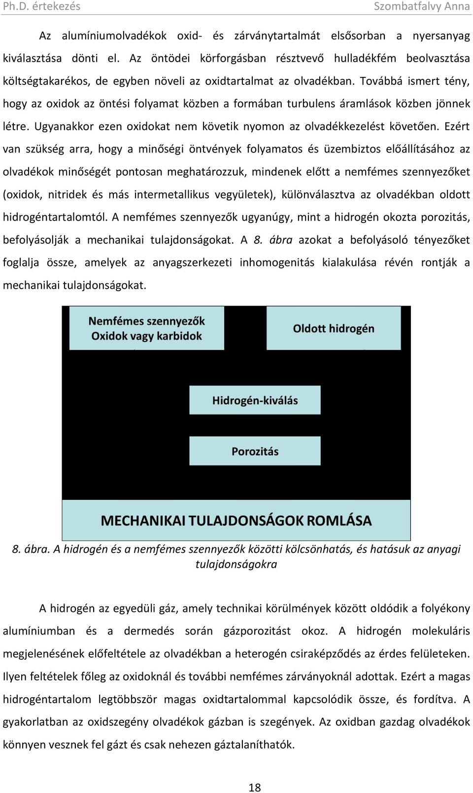 Továbbá ismert tény, hogy az oxidok az öntési folyamat közben a formában turbulens áramlások közben jönnek létre. Ugyanakkor ezen oxidokat nem követik nyomon az olvadékkezelést követően.