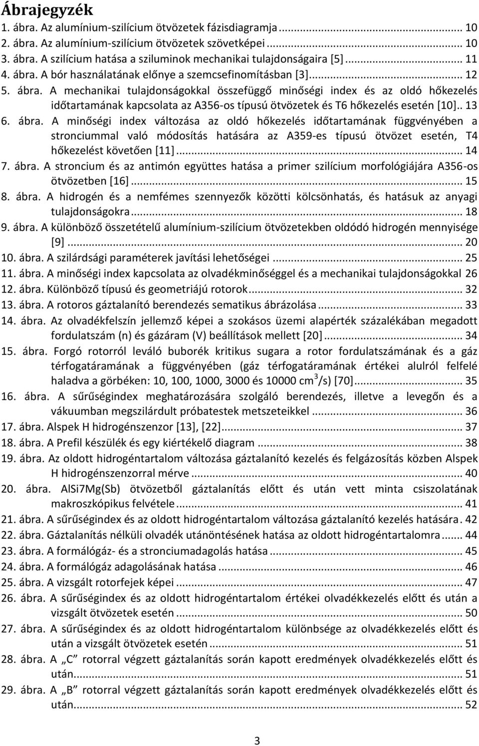 . 13 6. ábra. A minőségi index változása az oldó hőkezelés időtartamának függvényében a stronciummal való módosítás hatására az A359-es típusú ötvözet esetén, T4 hőkezelést követően [11]... 14 7.