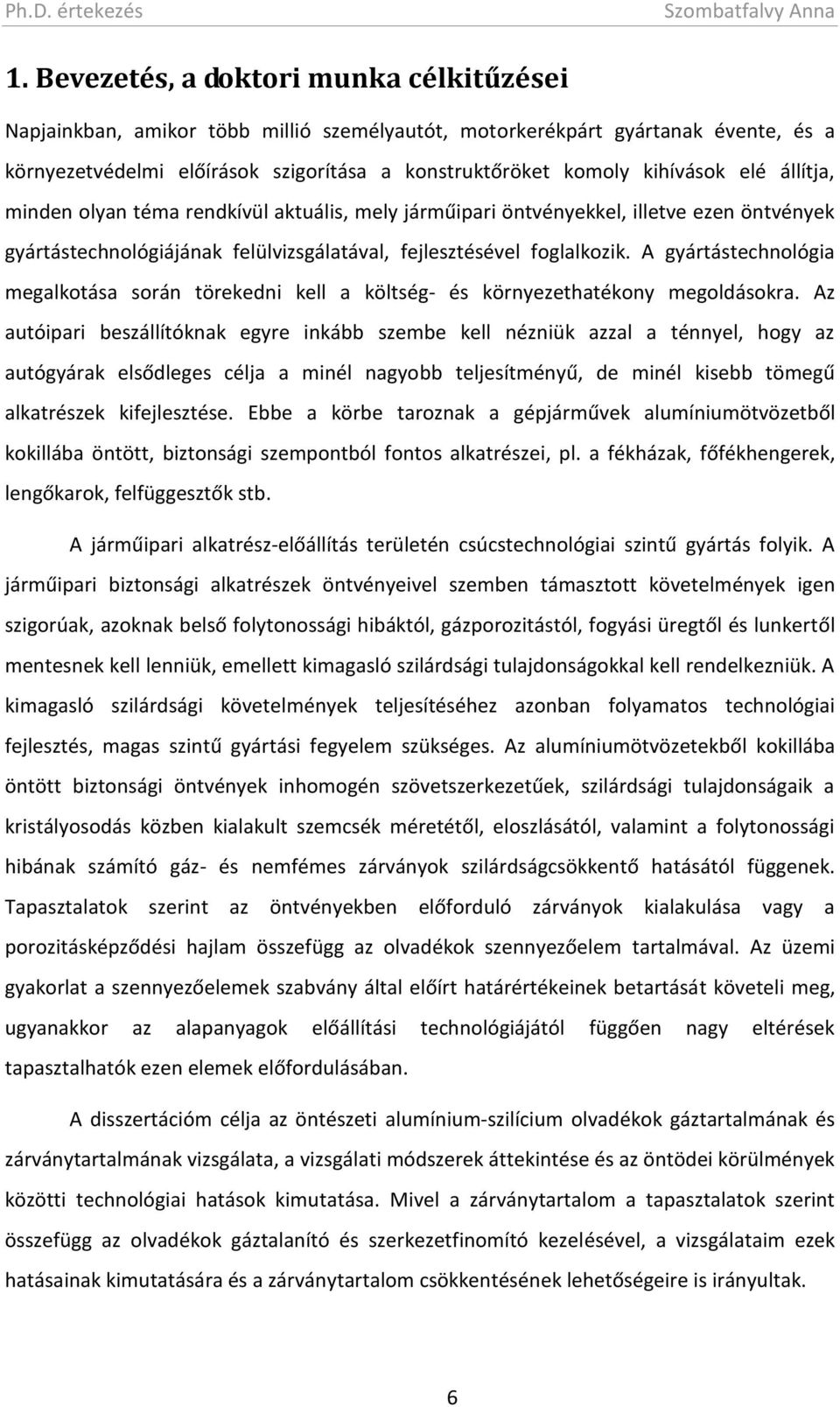 A gyártástechnológia megalkotása során törekedni kell a költség- és környezethatékony megoldásokra.