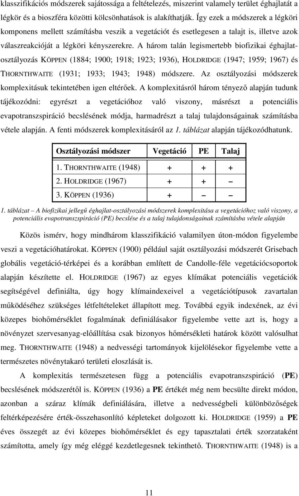 A három talán legismertebb biofizikai éghajlatosztályozás KÖPPEN (1884; 1900; 1918; 1923; 1936), HOLDRIDGE (1947; 1959; 1967) és THORNTHWAITE (1931; 1933; 1943; 1948) módszere.