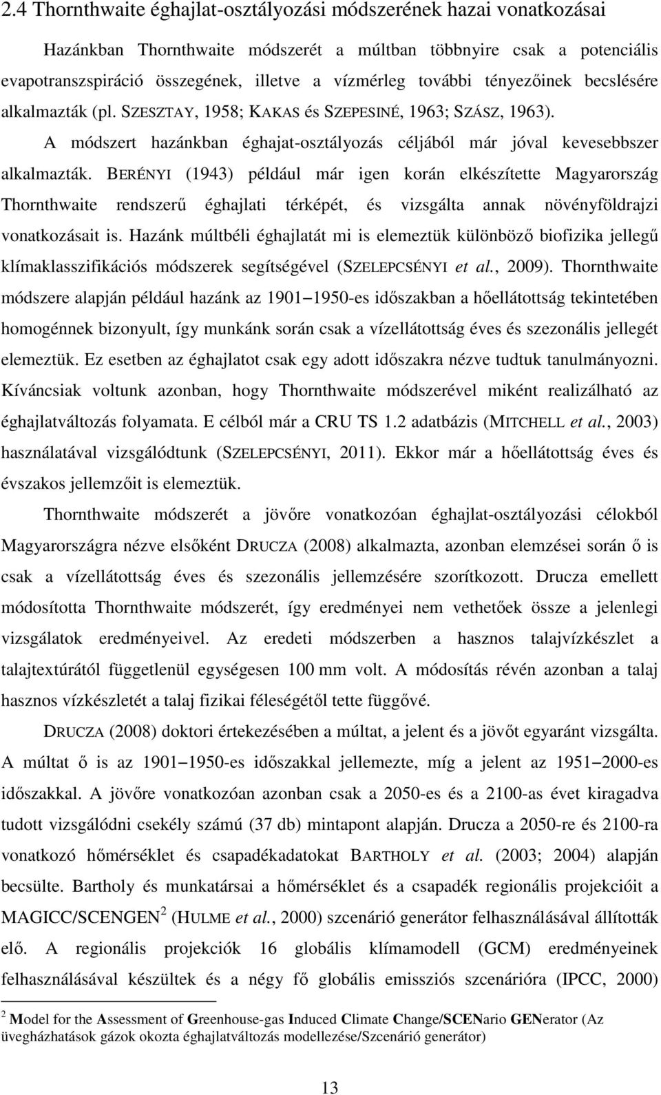 BERÉNYI (1943) például már igen korán elkészítette Magyarország Thornthwaite rendszerő éghajlati térképét, és vizsgálta annak növényföldrajzi vonatkozásait is.