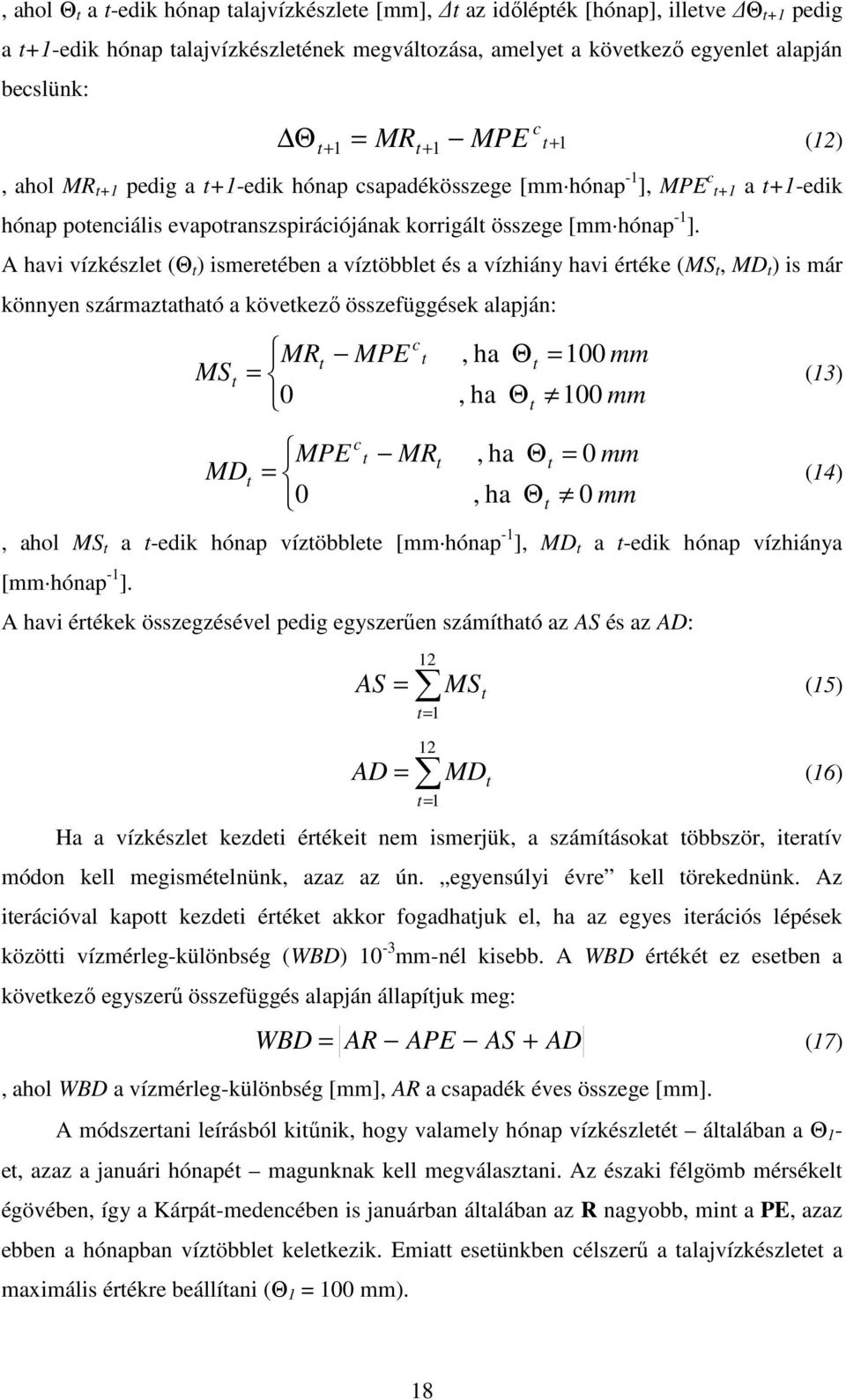 A havi vízkészlet (Θ t ) ismeretében a víztöbblet és a vízhiány havi értéke (MS t, MD t ) is már könnyen származtatható a következı összefüggések alapján: MS t MD MR = 0 t MPE = 0 t MPE c t c t MR t,