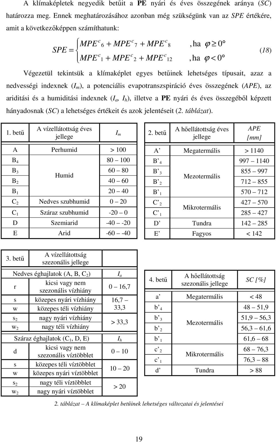 tekintsük a klímaképlet egyes betőinek lehetséges típusait, azaz a nedvességi indexnek (I m ), a potenciális evapotranszspiráció éves összegének (APE), az ariditási és a humiditási indexnek (I a, I h