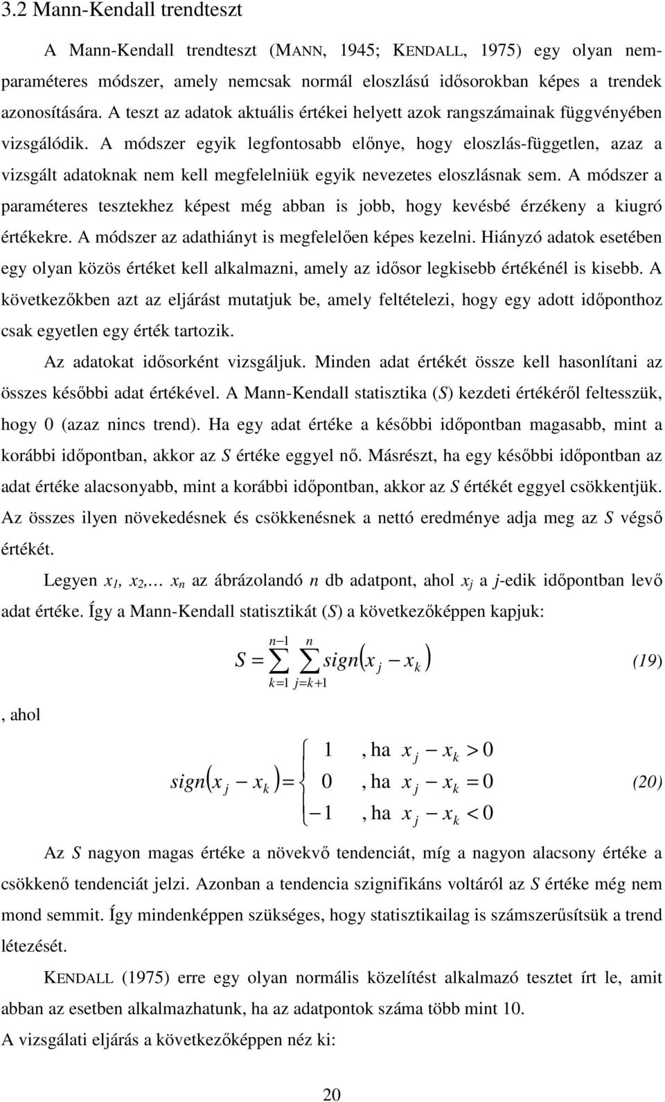 A módszer egyik legfontosabb elınye, hogy eloszlás-független, azaz a vizsgált adatoknak nem kell megfelelniük egyik nevezetes eloszlásnak sem.