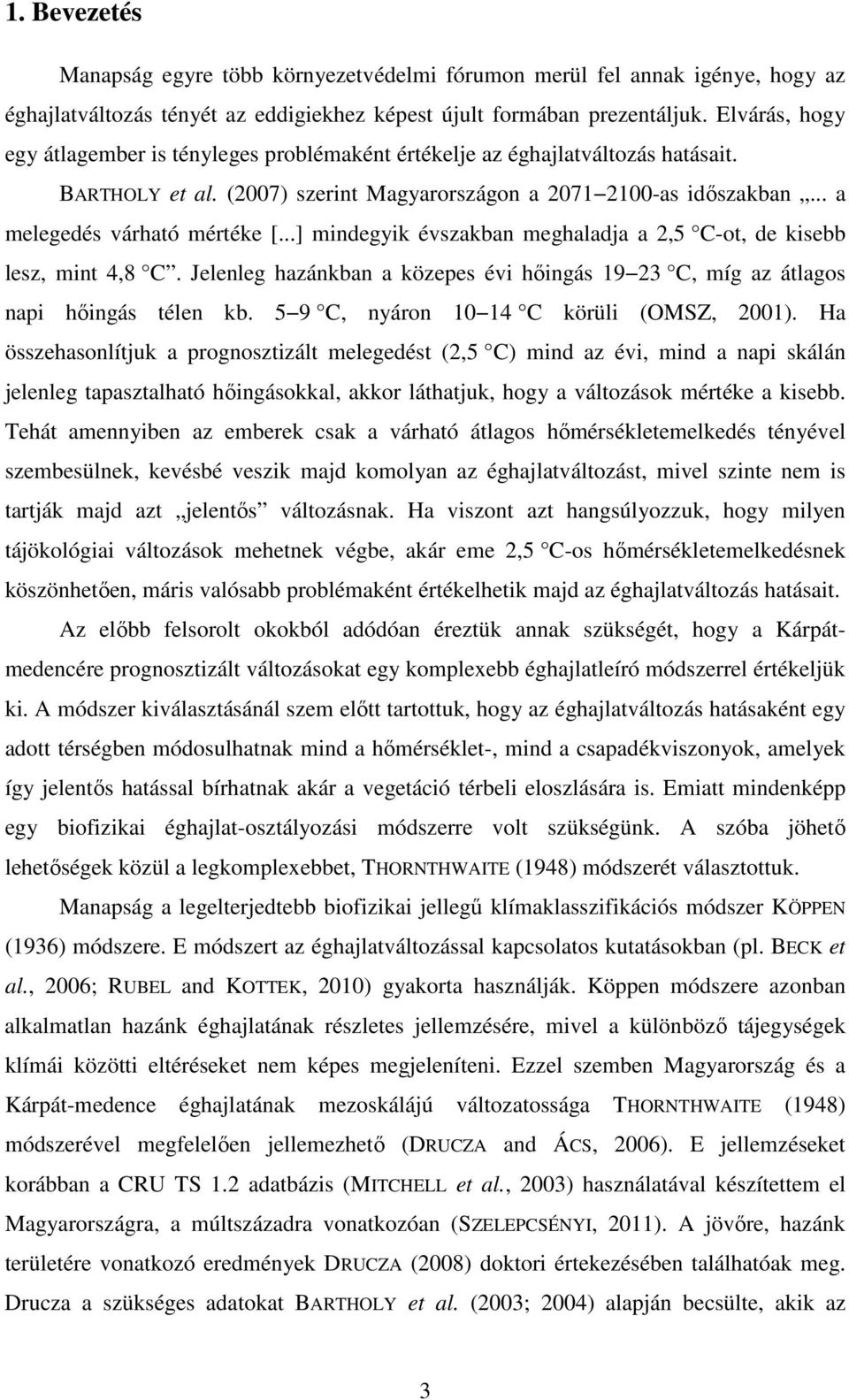 ..] mindegyik évszakban meghaladja a 2,5 C-ot, de kisebb lesz, mint 4,8 C. Jelenleg hazánkban a közepes évi hıingás 19 23 C, míg az átlagos napi hıingás télen kb.