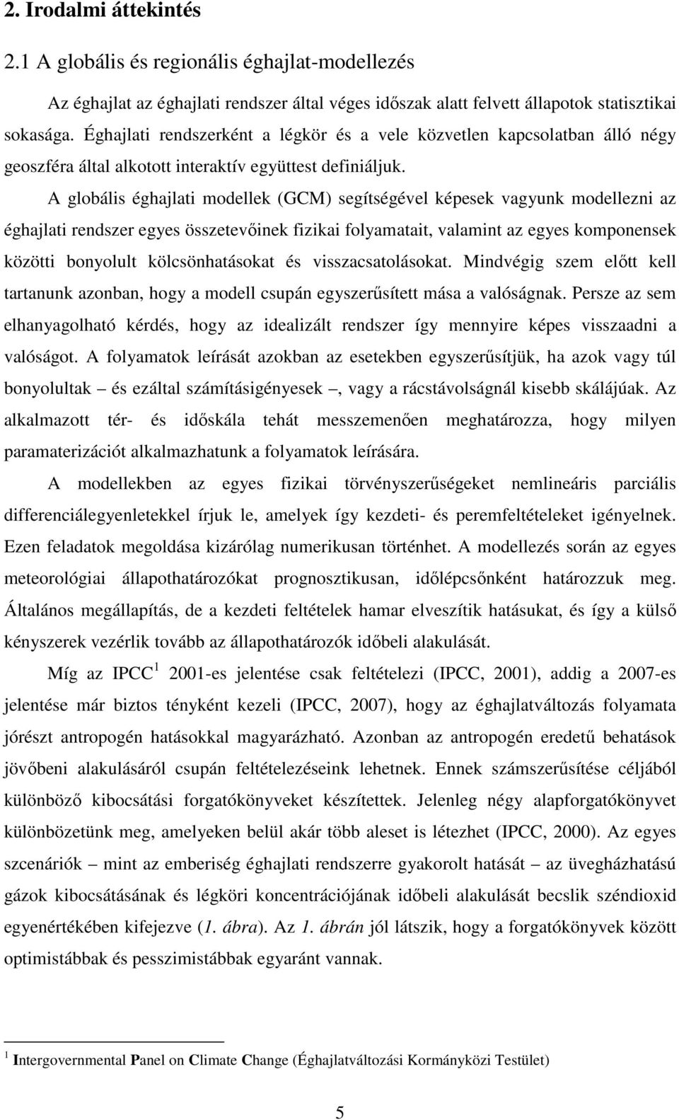 A globális éghajlati modellek (GCM) segítségével képesek vagyunk modellezni az éghajlati rendszer egyes összetevıinek fizikai folyamatait, valamint az egyes komponensek közötti bonyolult