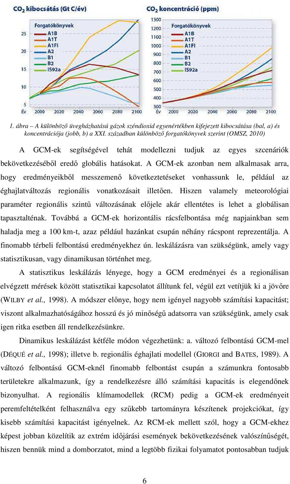 A GCM-ek azonban nem alkalmasak arra, hogy eredményeikbıl messzemenı következtetéseket vonhassunk le, például az éghajlatváltozás regionális vonatkozásait illetıen.