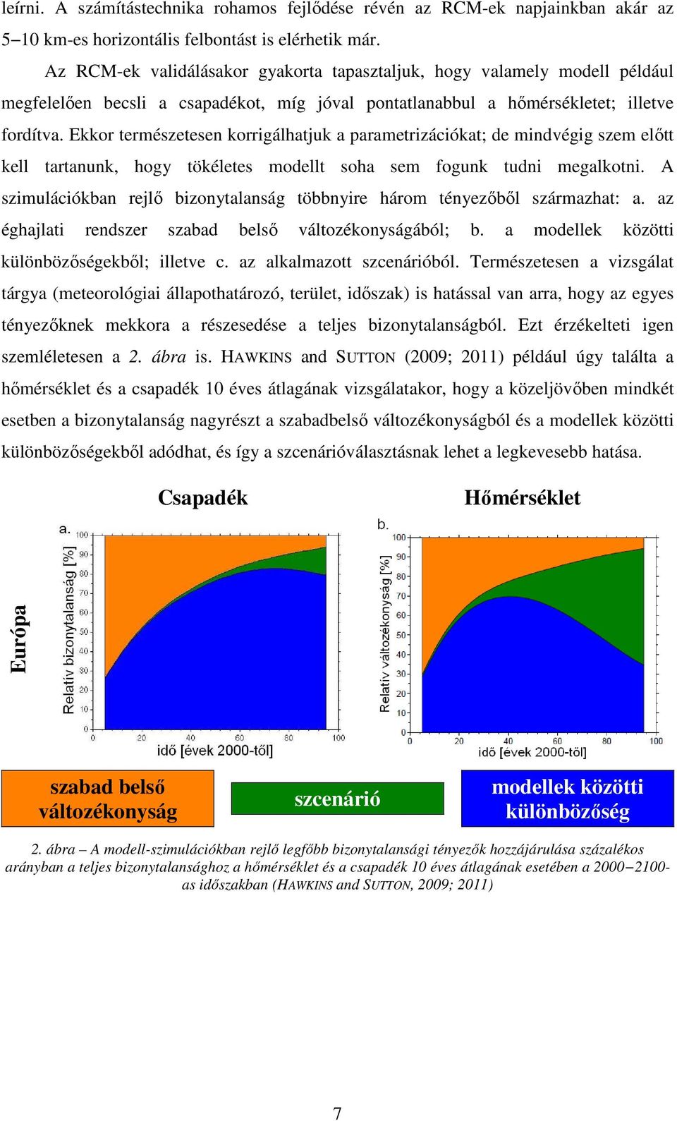 Ekkor természetesen korrigálhatjuk a parametrizációkat; de mindvégig szem elıtt kell tartanunk, hogy tökéletes modellt soha sem fogunk tudni megalkotni.