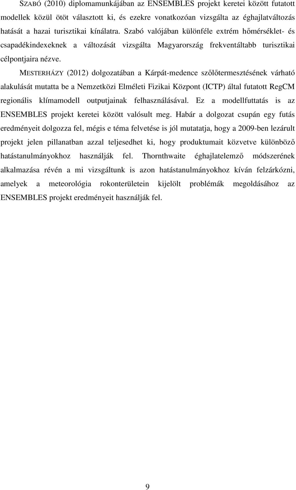 MESTERHÁZY (2012) dolgozatában a Kárpát-medence szılıtermesztésének várható alakulását mutatta be a Nemzetközi Elméleti Fizikai Központ (ICTP) által futatott RegCM regionális klímamodell outputjainak