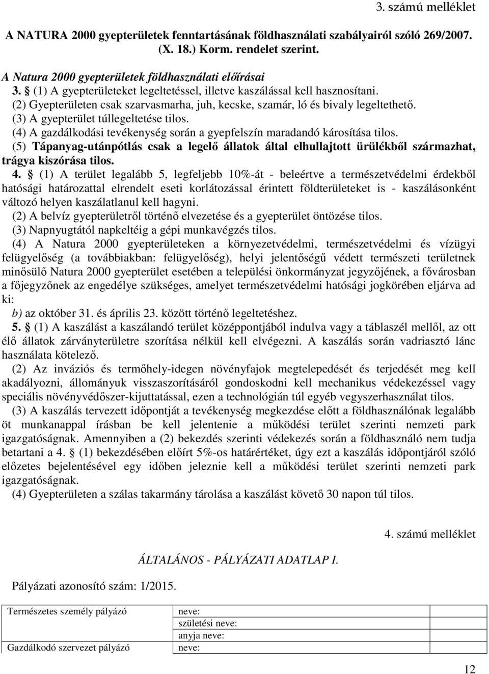 (4) A gazdálkodási tevékenység során a gyepfelszín maradandó károsítása tilos. (5) Tápanyag-utánpótlás csak a legelı állatok által elhullajtott ürülékbıl származhat, trágya kiszórása tilos. 4.