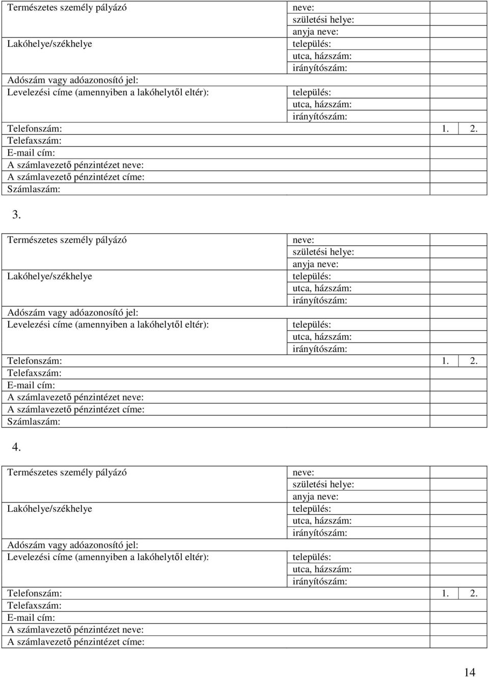 irányítószám: település: utca, házszám: irányítószám: Telefonszám: 1. 2. Telefaxszám: E-mail cím: A számlavezetı pénzintézet neve: A számlavezetı pénzintézet címe: Számlaszám: 4.