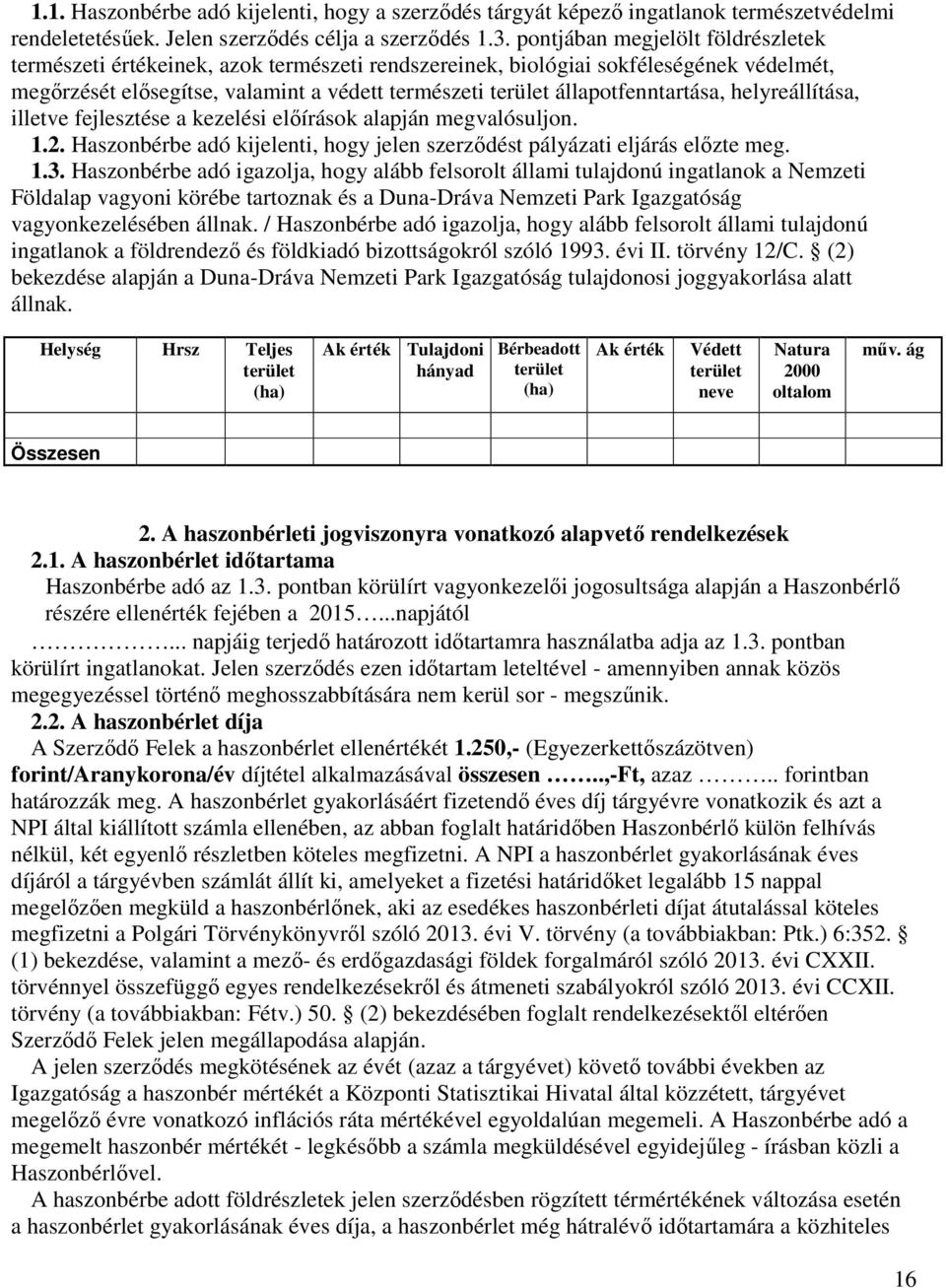 állapotfenntartása, helyreállítása, illetve fejlesztése a kezelési elıírások alapján megvalósuljon. 1.2. Haszonbérbe adó kijelenti, hogy jelen szerzıdést pályázati eljárás elızte meg. 1.3.