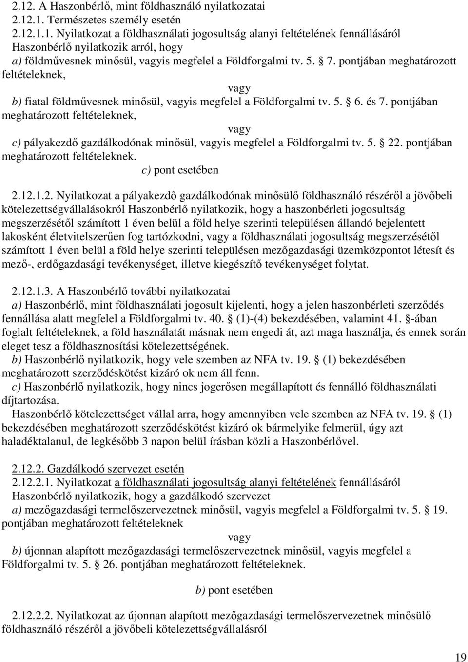 pontjában meghatározott feltételeknek, vagy c) pályakezdı gazdálkodónak minısül, vagyis megfelel a Földforgalmi tv. 5. 22