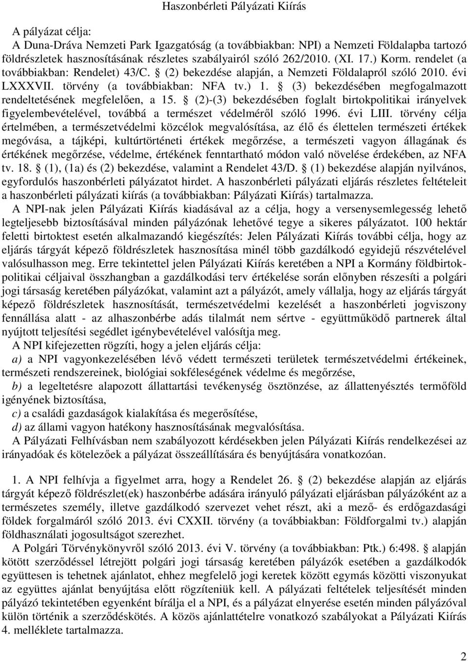 (3) bekezdésében megfogalmazott rendeltetésének megfelelıen, a 15. (2)-(3) bekezdésében foglalt birtokpolitikai irányelvek figyelembevételével, továbbá a természet védelmérıl szóló 1996. évi LIII.