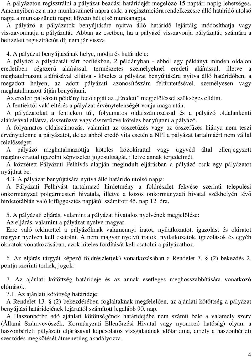 A pályázó a pályázatok benyújtására nyitva álló határidı lejártáig módosíthatja vagy visszavonhatja a pályázatát.