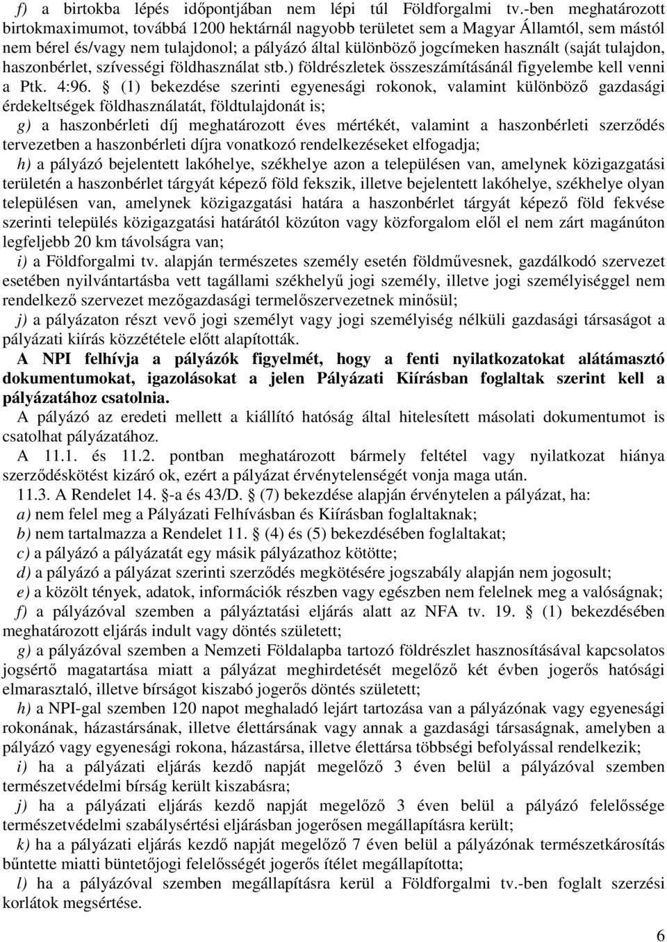 tulajdon, haszonbérlet, szívességi földhasználat stb.) földrészletek összeszámításánál figyelembe kell venni a Ptk. 4:96.