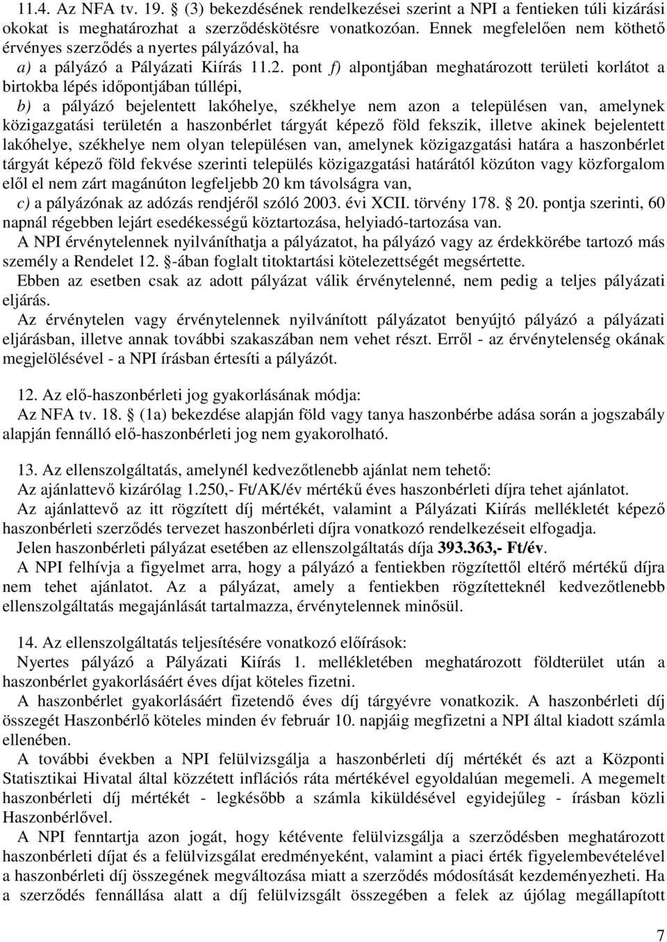 pont f) alpontjában meghatározott területi korlátot a birtokba lépés idıpontjában túllépi, b) a pályázó bejelentett lakóhelye, székhelye nem azon a településen van, amelynek közigazgatási területén a