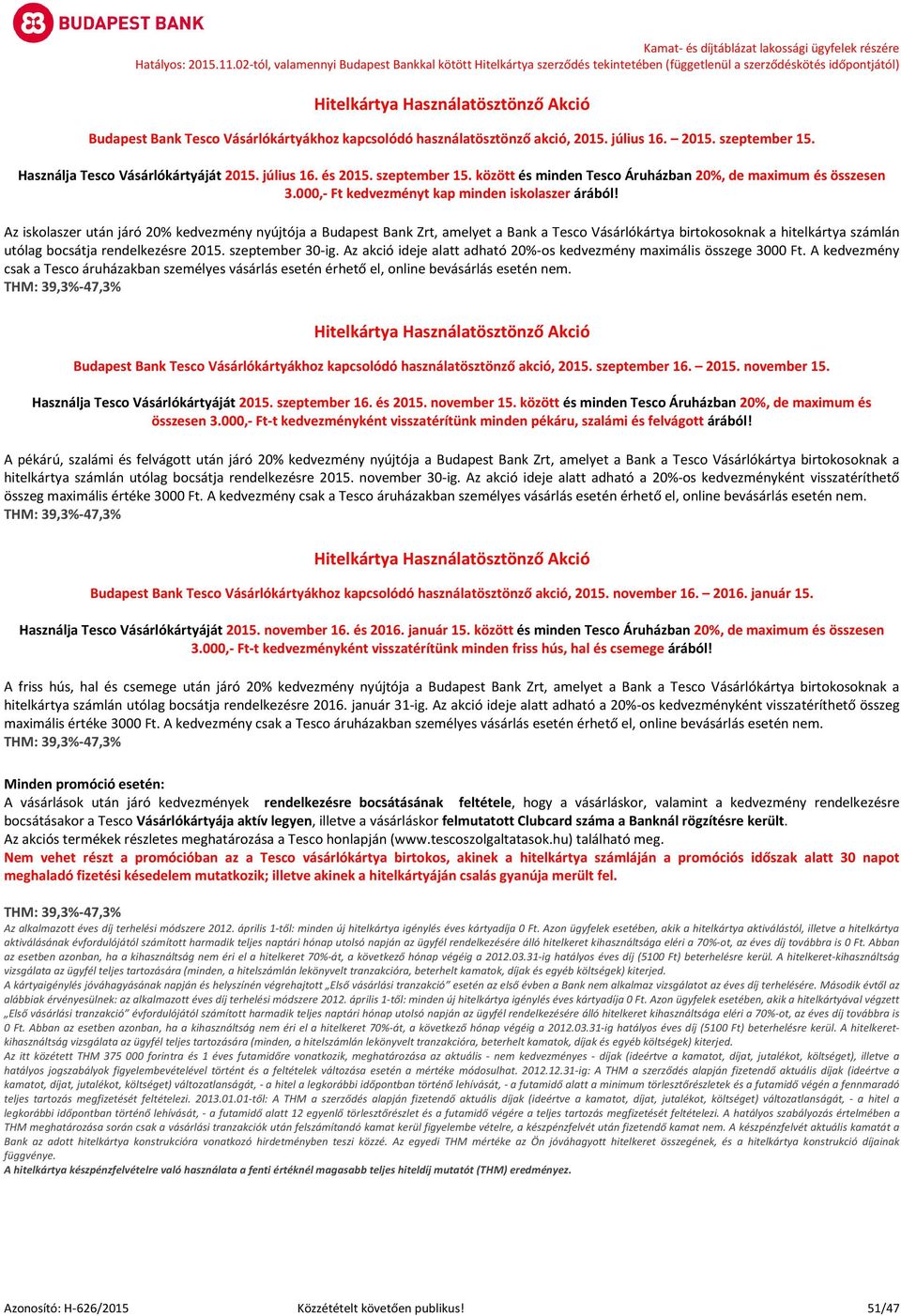 Az iskolaszer után járó 20% kedvezmény nyújtója a Budapest Bank Zrt, amelyet a Bank a Tesco Vásárlókártya birtokosoknak a hitelkártya számlán utólag bocsátja rendelkezésre 2015. szeptember 30-ig.