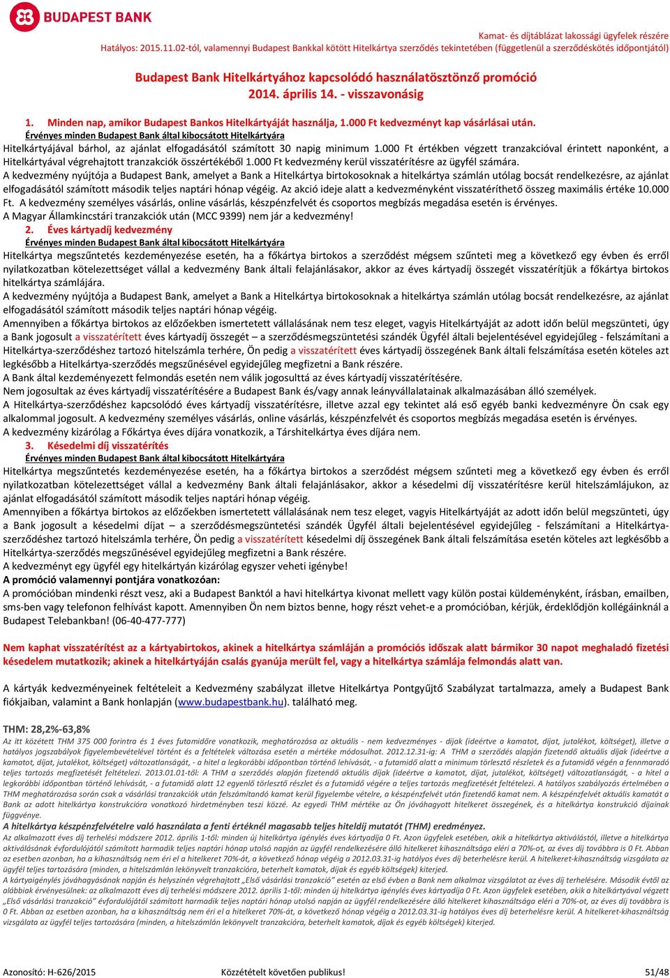 000 Ft értékben végzett tranzakcióval érintett naponként, a Hitelkártyával végrehajtott tranzakciók összértékéből 1.000 Ft kedvezmény kerül visszatérítésre az ügyfél számára.