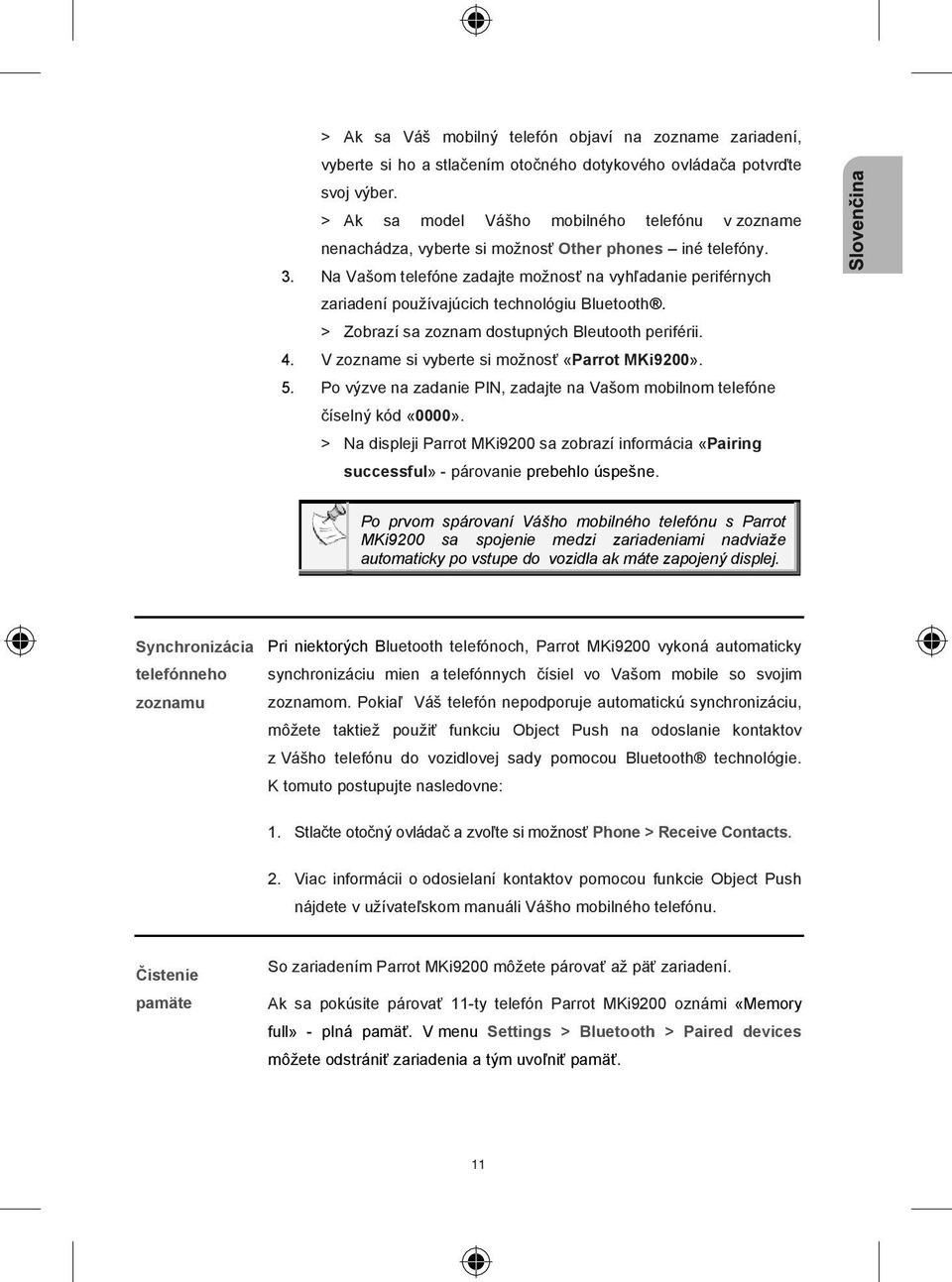 Na Vašom telefóne zadajte možnos na vyh adanie periférnych zariadení používajúcich technológiu Bluetooth. > Zobrazí sa zoznam dostupných Bleutooth periférii. 4.