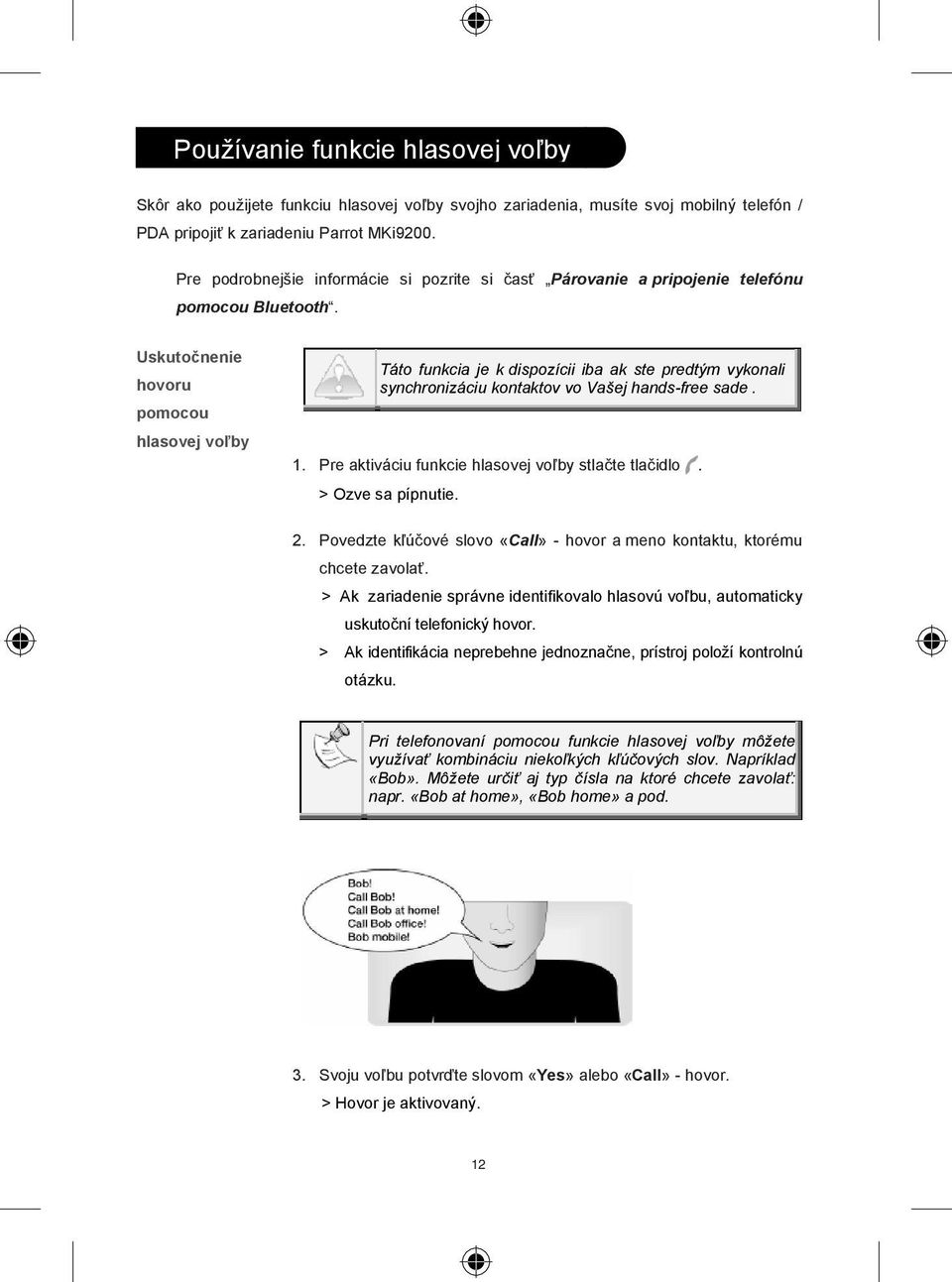 Uskuto nenie hovoru pomocou hlasovej vo by Táto funkcia je k dispozícii iba ak ste predtým vykonali synchronizáciu kontaktov vo Vašej hands-free sade. 1.