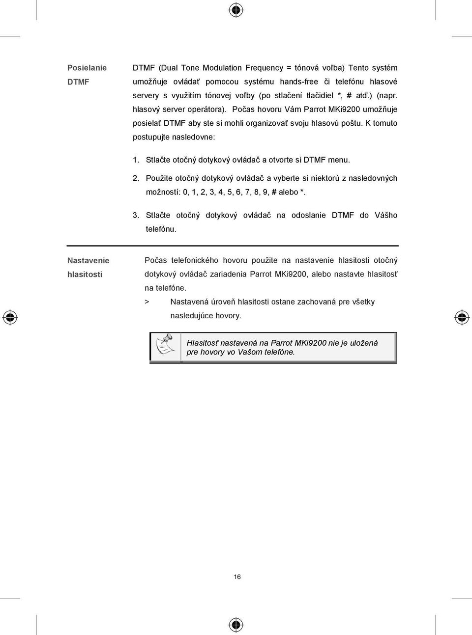 Stla te oto ný dotykový ovláda a otvorte si DTMF menu. 2. Použite oto ný dotykový ovláda a vyberte si niektorú z nasledovných možností: 0, 1, 2, 3,